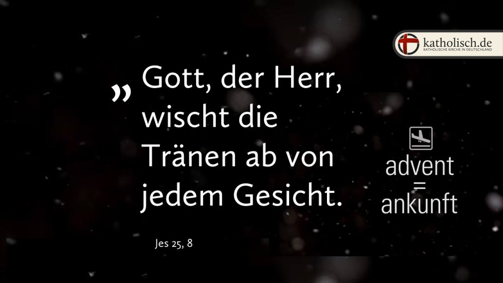 "Gott, der Herr, wischt die Tränen ab von jedem Gesicht." – Jes 25, 8