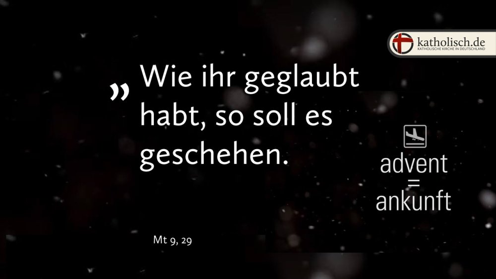 "Wie ihr geglaubt habt, so soll es geschehen." – Mt 9, 29