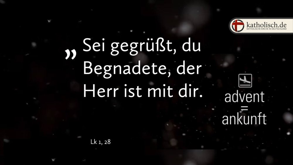 "Sei gegrüßt, du Begnadete, der Herr ist mit dir." – Lk 1, 28