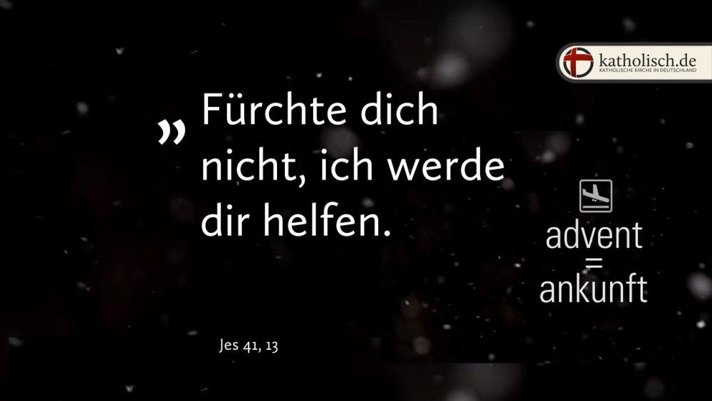 "Fürchte dich nicht, ich werde dir helfen." – Jes 41, 13