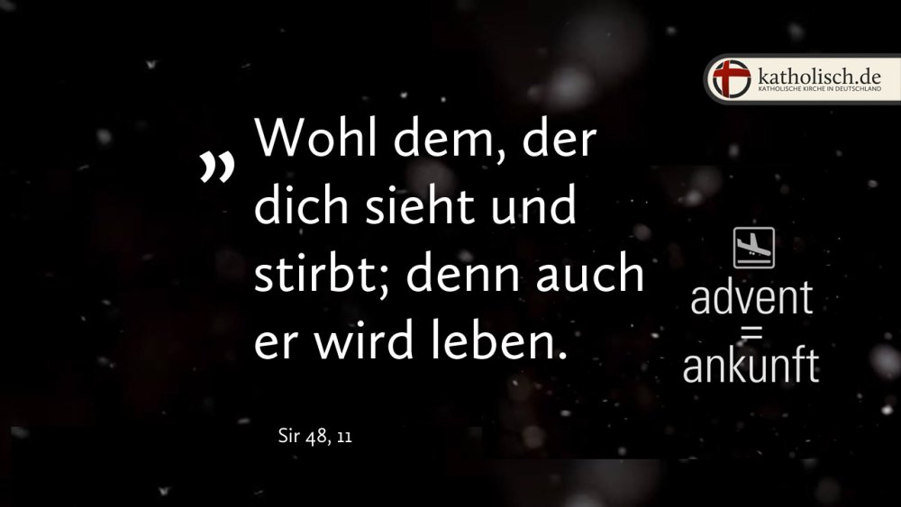 "Wohl dem, der dich sieht und stirbt; denn auch er wird leben." – Sir 48, 11