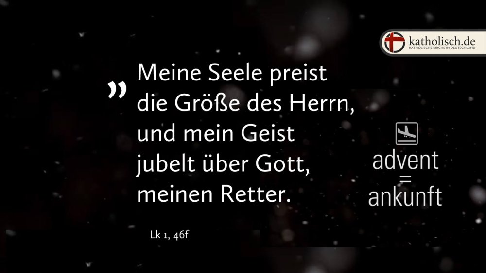 "Meine Seele preist die Größe des Herrn, und mein Geist jubelt über Gott, meinen Retter." – Lk 1, 46f