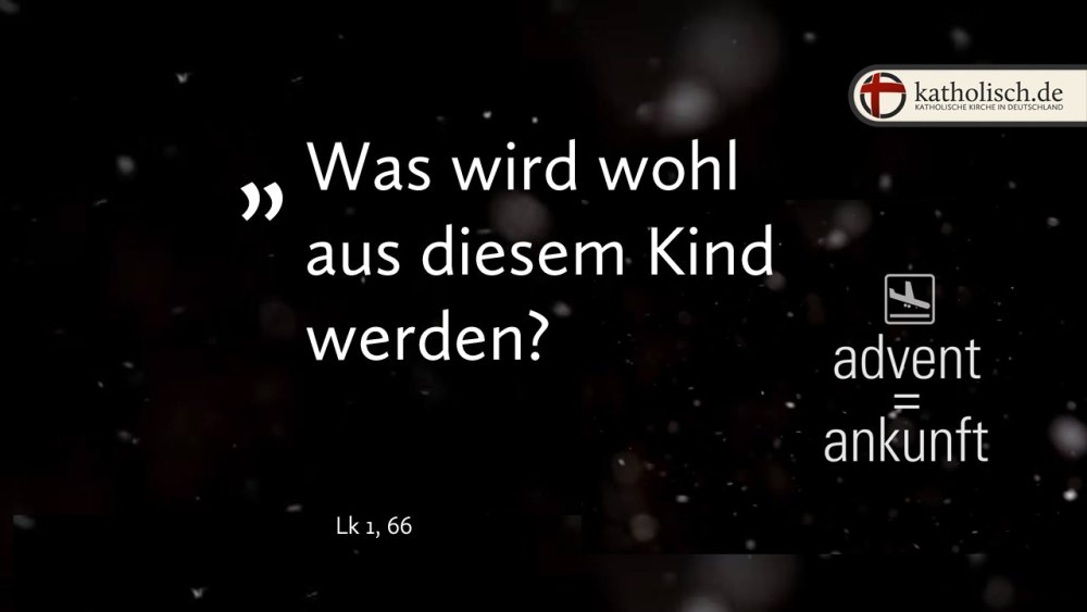 "Was wird wohl aus diesem Kind werden? " – Lk 1, 66