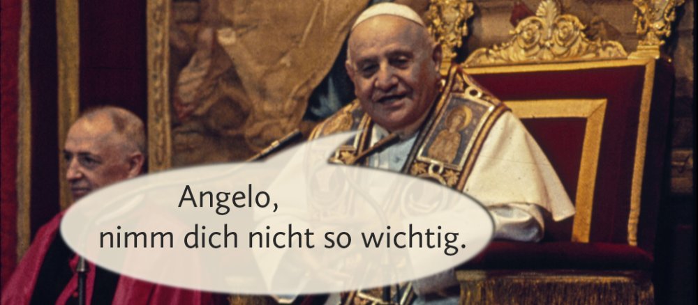 Johannes der 23. mit Sprechblase: "Angelo, nimm dich nicht so wichtig."