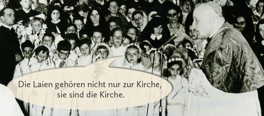 Johannes der 23. mit Sprechblase: "Die Laien gehören nicht nur zur Kirche, sie sind die Kirche."