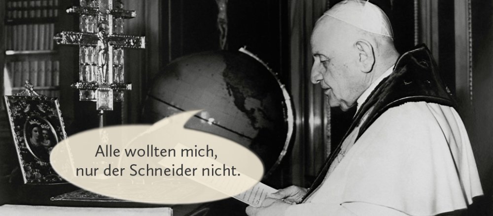Johannes der 23. mit Sprechblase: "Alle wollten mich, nur der Schneider nicht."